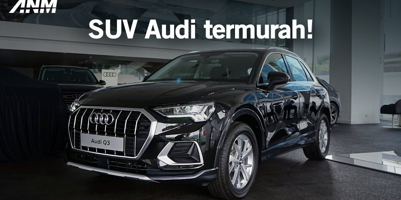 Mobil Audi Q3 Katanya Termurah, Apakah Layak Untuk Dibeli?